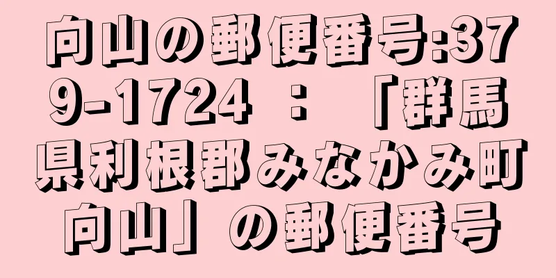 向山の郵便番号:379-1724 ： 「群馬県利根郡みなかみ町向山」の郵便番号