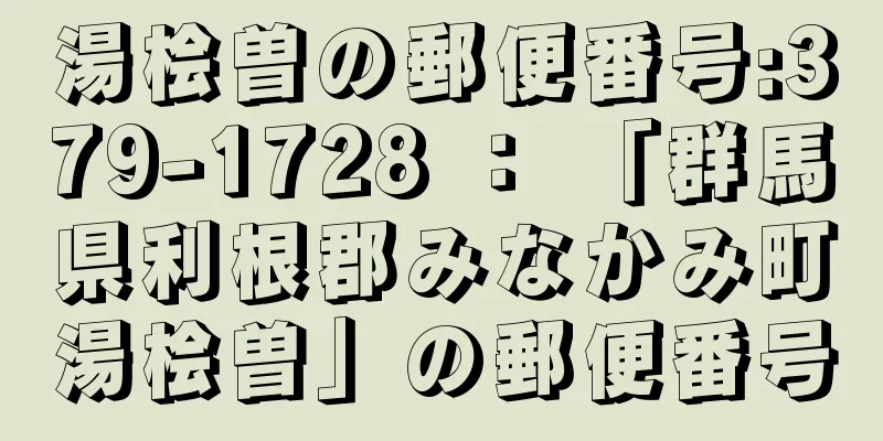 湯桧曽の郵便番号:379-1728 ： 「群馬県利根郡みなかみ町湯桧曽」の郵便番号