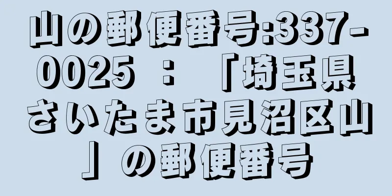 山の郵便番号:337-0025 ： 「埼玉県さいたま市見沼区山」の郵便番号