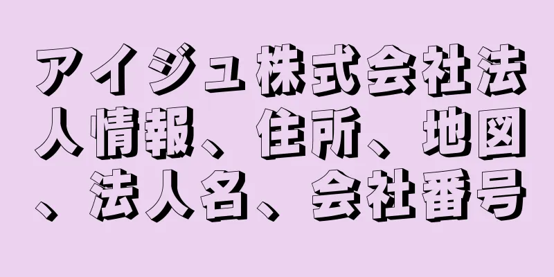 アイジュ株式会社法人情報、住所、地図、法人名、会社番号