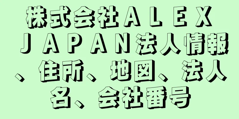 株式会社ＡＬＥＸ　ＪＡＰＡＮ法人情報、住所、地図、法人名、会社番号