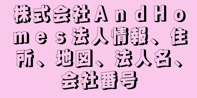 株式会社ＡｎｄＨｏｍｅｓ法人情報、住所、地図、法人名、会社番号