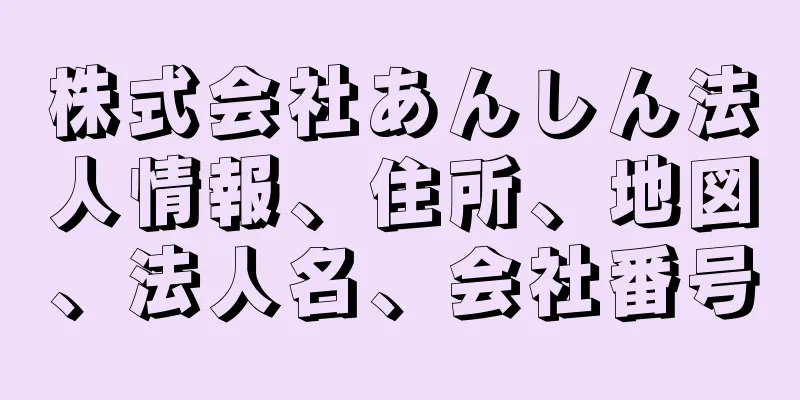 株式会社あんしん法人情報、住所、地図、法人名、会社番号