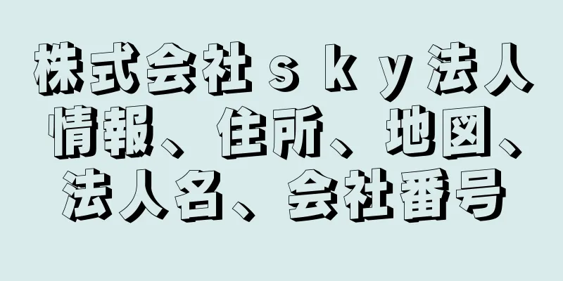 株式会社ｓｋｙ法人情報、住所、地図、法人名、会社番号