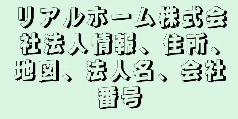 リアルホーム株式会社法人情報、住所、地図、法人名、会社番号