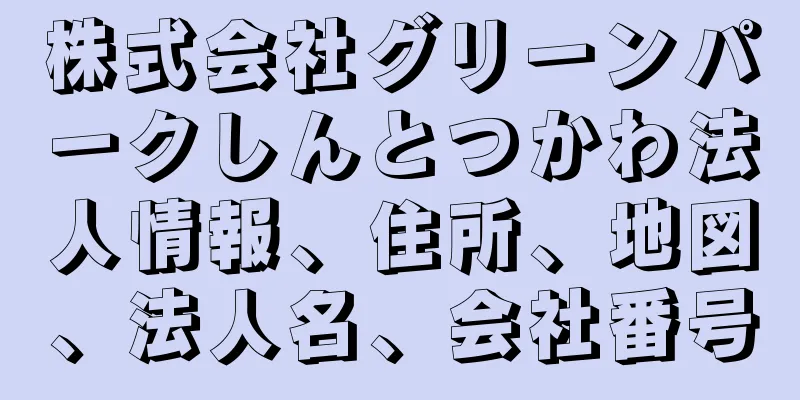 株式会社グリーンパークしんとつかわ法人情報、住所、地図、法人名、会社番号