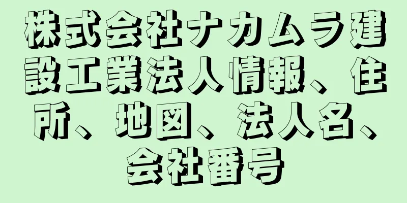 株式会社ナカムラ建設工業法人情報、住所、地図、法人名、会社番号