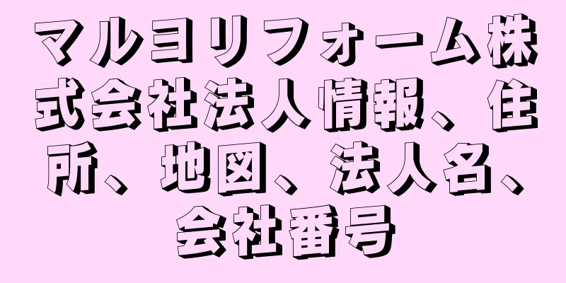 マルヨリフォーム株式会社法人情報、住所、地図、法人名、会社番号