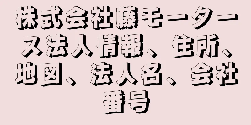 株式会社藤モータース法人情報、住所、地図、法人名、会社番号