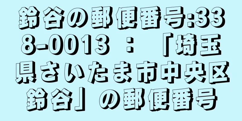 鈴谷の郵便番号:338-0013 ： 「埼玉県さいたま市中央区鈴谷」の郵便番号