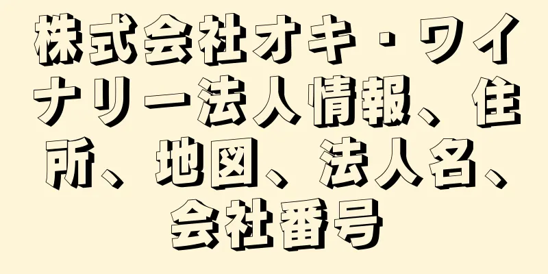 株式会社オキ・ワイナリー法人情報、住所、地図、法人名、会社番号