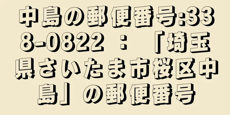 中島の郵便番号:338-0822 ： 「埼玉県さいたま市桜区中島」の郵便番号