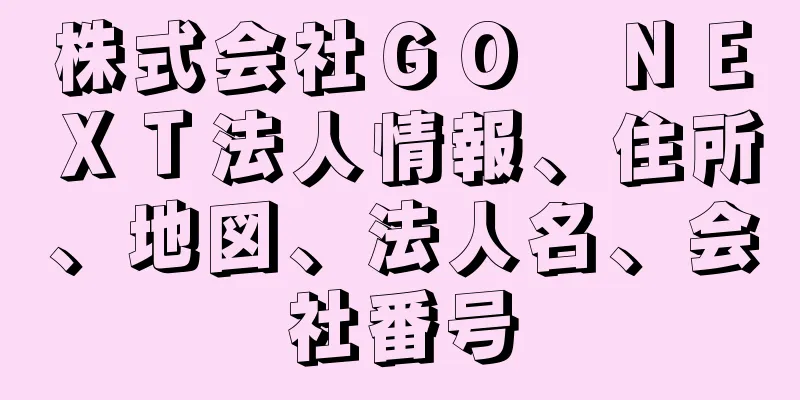 株式会社ＧＯ　ＮＥＸＴ法人情報、住所、地図、法人名、会社番号