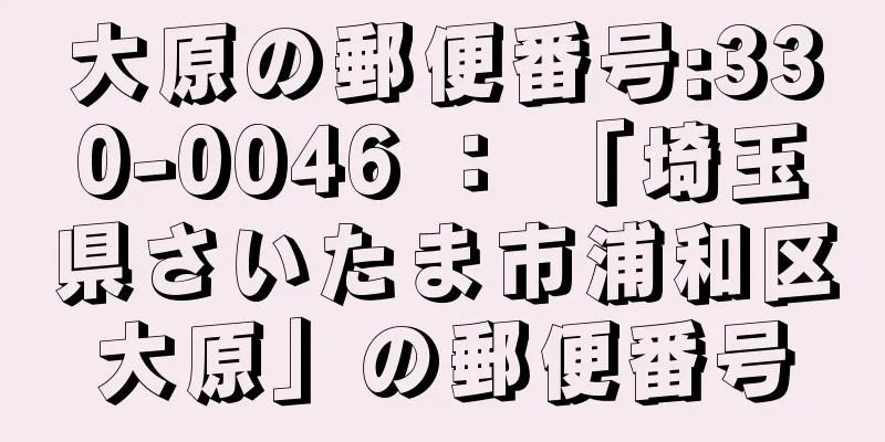 大原の郵便番号:330-0046 ： 「埼玉県さいたま市浦和区大原」の郵便番号