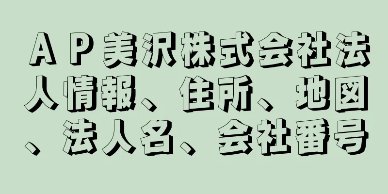 ＡＰ美沢株式会社法人情報、住所、地図、法人名、会社番号