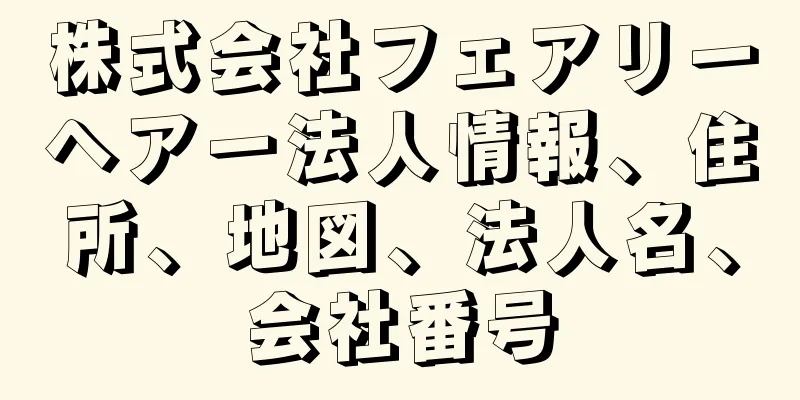 株式会社フェアリーヘアー法人情報、住所、地図、法人名、会社番号