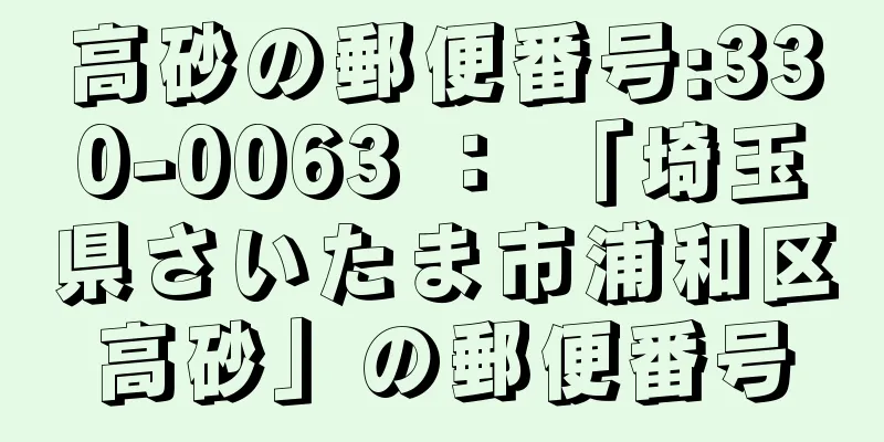 高砂の郵便番号:330-0063 ： 「埼玉県さいたま市浦和区高砂」の郵便番号