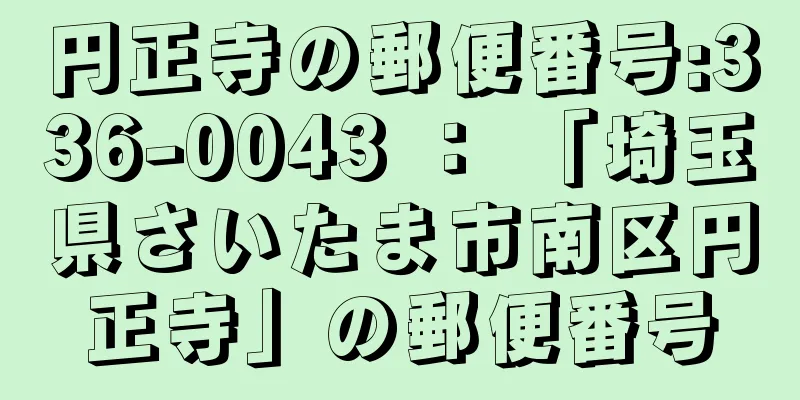 円正寺の郵便番号:336-0043 ： 「埼玉県さいたま市南区円正寺」の郵便番号