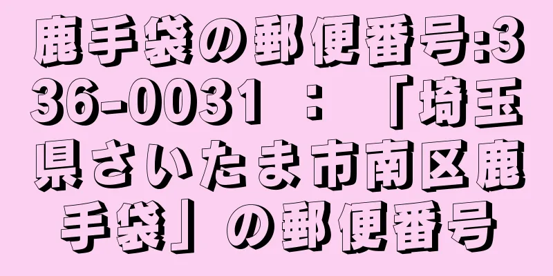 鹿手袋の郵便番号:336-0031 ： 「埼玉県さいたま市南区鹿手袋」の郵便番号