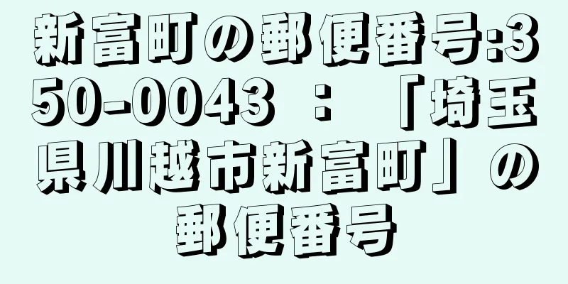 新富町の郵便番号:350-0043 ： 「埼玉県川越市新富町」の郵便番号