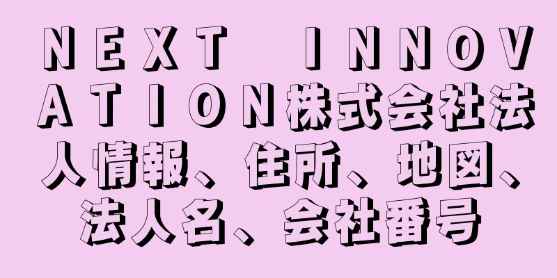 ＮＥＸＴ　ＩＮＮＯＶＡＴＩＯＮ株式会社法人情報、住所、地図、法人名、会社番号