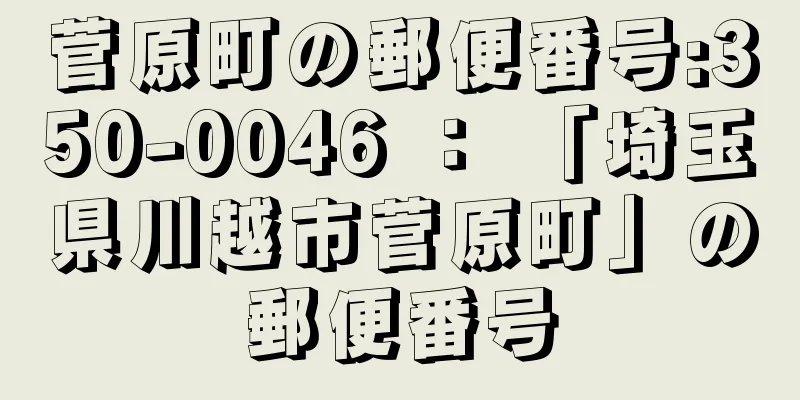 菅原町の郵便番号:350-0046 ： 「埼玉県川越市菅原町」の郵便番号