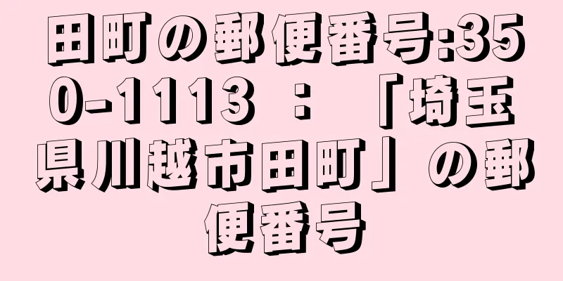 田町の郵便番号:350-1113 ： 「埼玉県川越市田町」の郵便番号