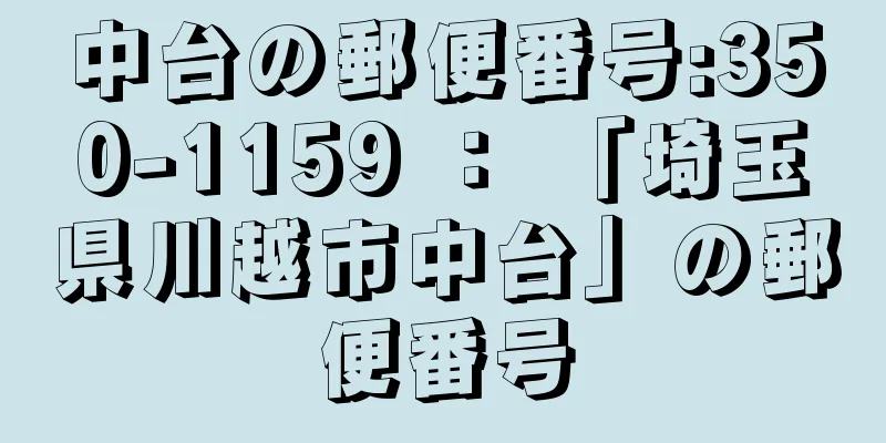 中台の郵便番号:350-1159 ： 「埼玉県川越市中台」の郵便番号