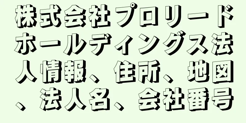 株式会社プロリードホールディングス法人情報、住所、地図、法人名、会社番号