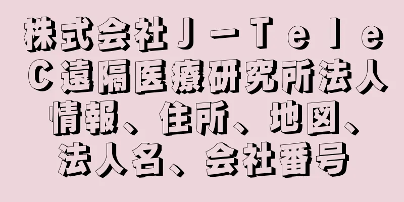 株式会社Ｊ－ＴｅｌｅＣ遠隔医療研究所法人情報、住所、地図、法人名、会社番号