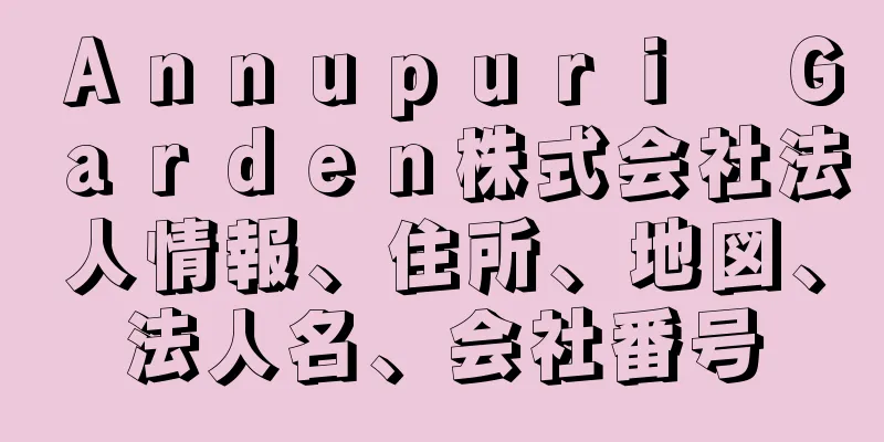 Ａｎｎｕｐｕｒｉ　Ｇａｒｄｅｎ株式会社法人情報、住所、地図、法人名、会社番号