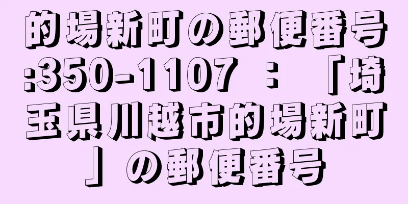 的場新町の郵便番号:350-1107 ： 「埼玉県川越市的場新町」の郵便番号