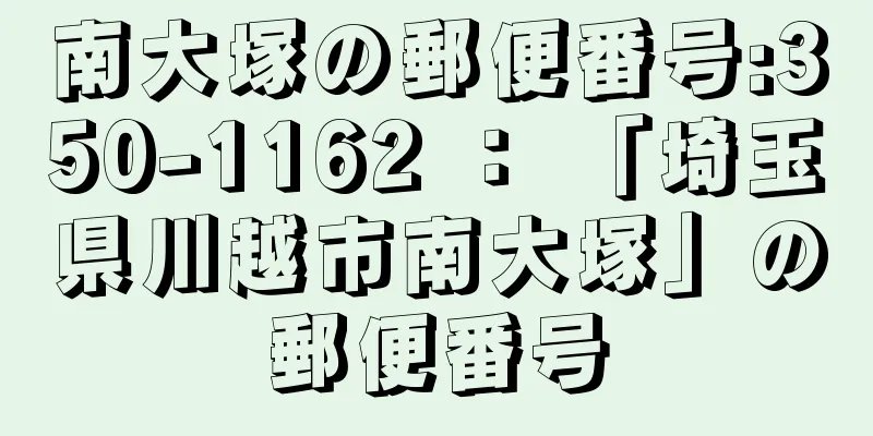 南大塚の郵便番号:350-1162 ： 「埼玉県川越市南大塚」の郵便番号