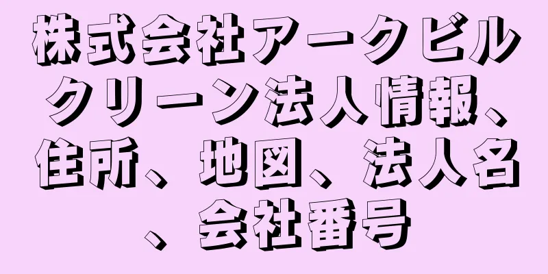 株式会社アークビルクリーン法人情報、住所、地図、法人名、会社番号
