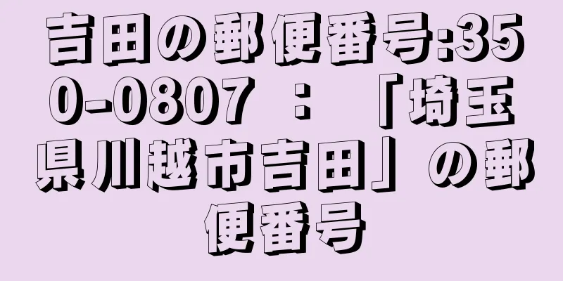 吉田の郵便番号:350-0807 ： 「埼玉県川越市吉田」の郵便番号