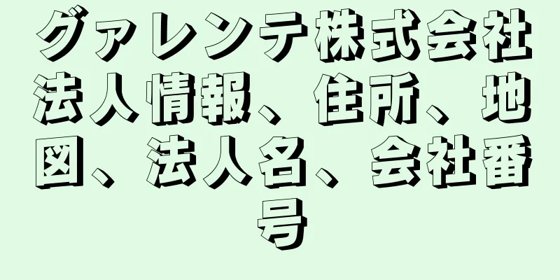 グァレンテ株式会社法人情報、住所、地図、法人名、会社番号
