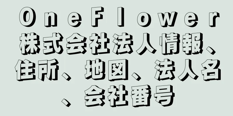 ＯｎｅＦｌｏｗｅｒ株式会社法人情報、住所、地図、法人名、会社番号