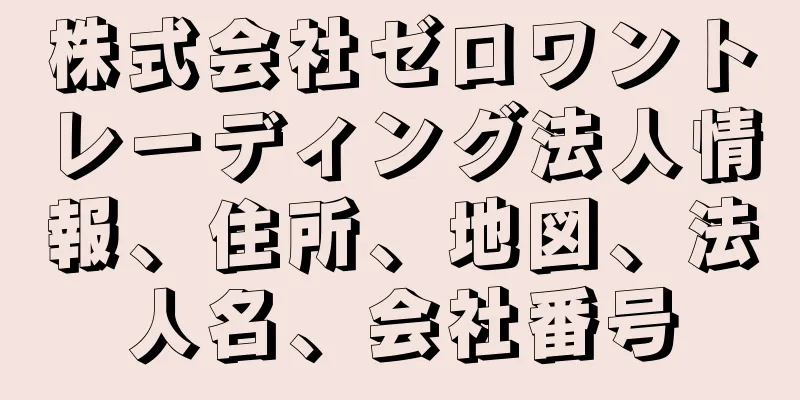 株式会社ゼロワントレーディング法人情報、住所、地図、法人名、会社番号
