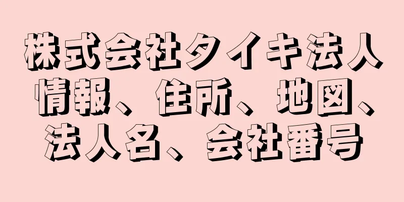 株式会社タイキ法人情報、住所、地図、法人名、会社番号