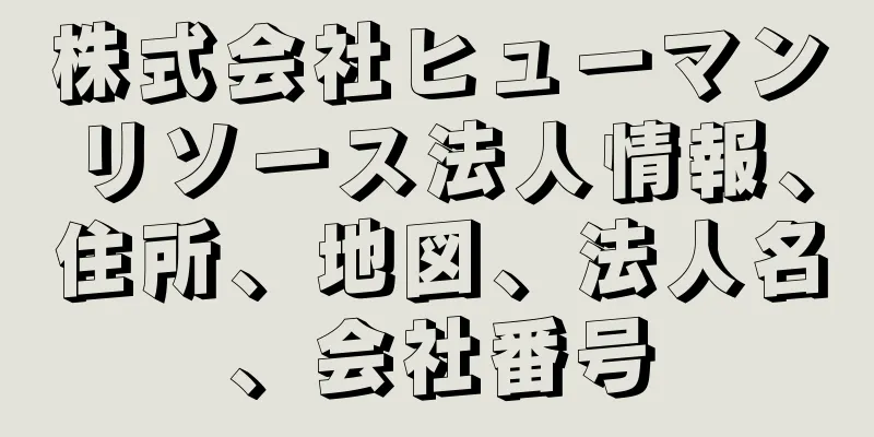 株式会社ヒューマンリソース法人情報、住所、地図、法人名、会社番号