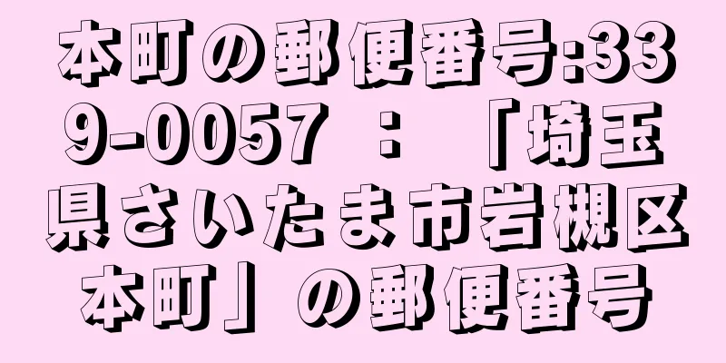 本町の郵便番号:339-0057 ： 「埼玉県さいたま市岩槻区本町」の郵便番号