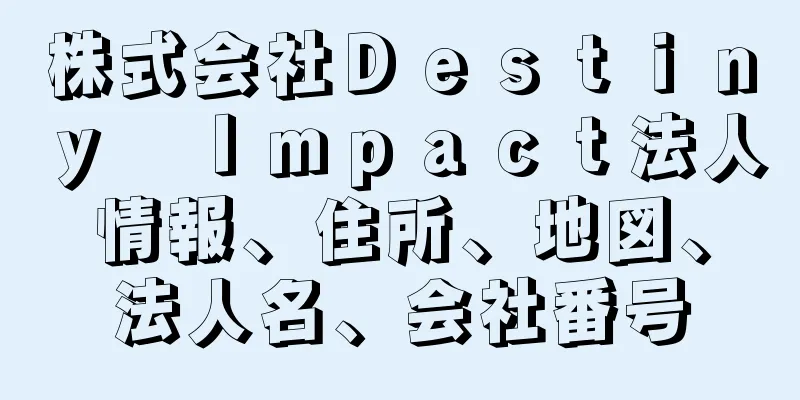 株式会社Ｄｅｓｔｉｎｙ　Ｉｍｐａｃｔ法人情報、住所、地図、法人名、会社番号