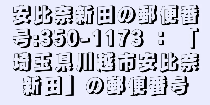 安比奈新田の郵便番号:350-1173 ： 「埼玉県川越市安比奈新田」の郵便番号