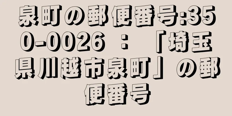 泉町の郵便番号:350-0026 ： 「埼玉県川越市泉町」の郵便番号