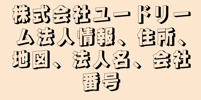 株式会社ユードリーム法人情報、住所、地図、法人名、会社番号