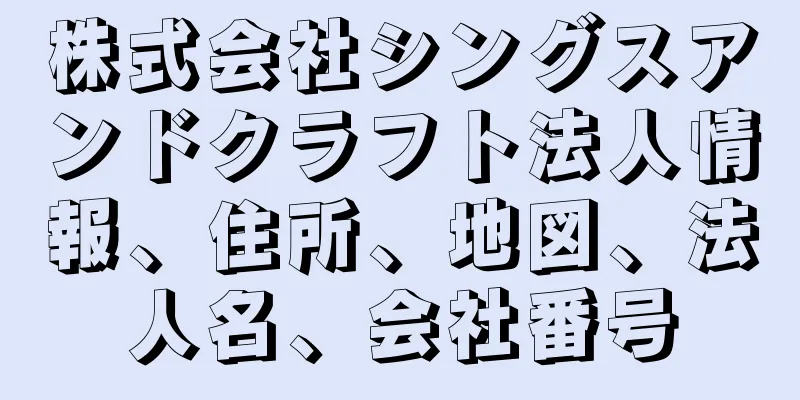 株式会社シングスアンドクラフト法人情報、住所、地図、法人名、会社番号