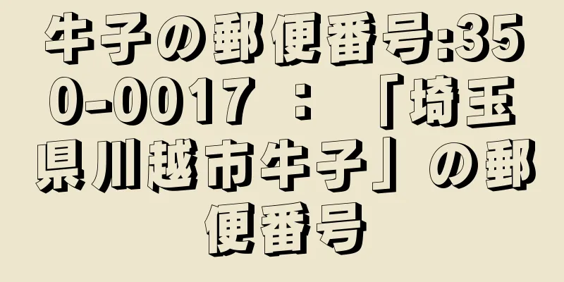 牛子の郵便番号:350-0017 ： 「埼玉県川越市牛子」の郵便番号