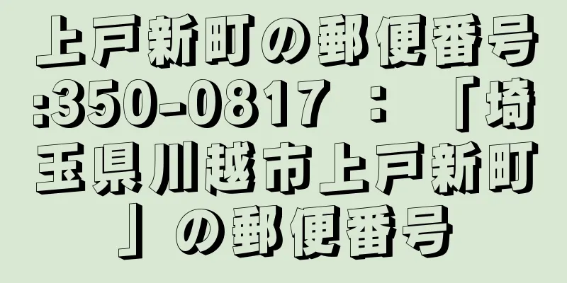 上戸新町の郵便番号:350-0817 ： 「埼玉県川越市上戸新町」の郵便番号