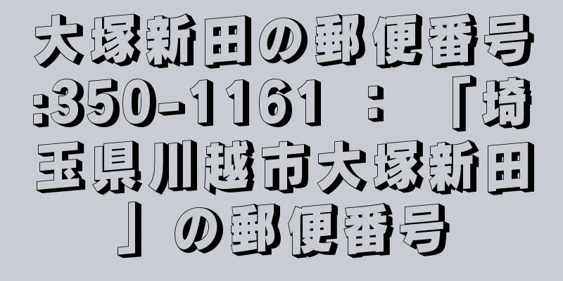 大塚新田の郵便番号:350-1161 ： 「埼玉県川越市大塚新田」の郵便番号