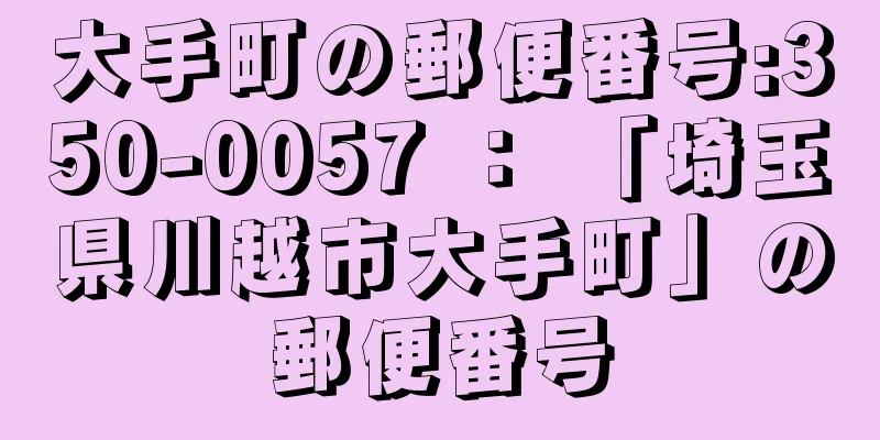 大手町の郵便番号:350-0057 ： 「埼玉県川越市大手町」の郵便番号